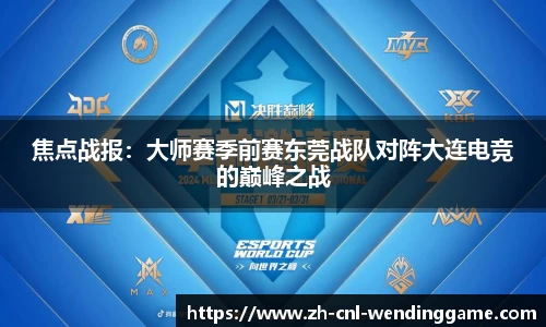 焦点战报：大师赛季前赛东莞战队对阵大连电竞的巅峰之战